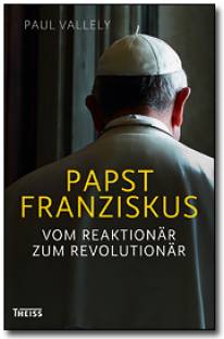 Papst Franziskus Vom Reaktionär zum Revolutionär  Aus dem Englischen von Axel Walter