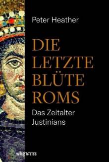 Die letzte Blüte Roms Das Zeitalter Justinians