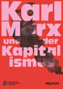 Karl Marx und der Kapitalismus  Herausgegeben von Raphael Gross, Jürgen Herres und Sabine Kritter für das Deutsche Historische Museum