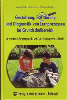 Gestaltung, Förderung und Diagnostik von Lernprozessen im Grundschulbereich Ein Arbeitsbuch für pädagogische und / oder therapeutische Fachkräfte Fächerübergreifendes Lernen in der Grundschule fördern!