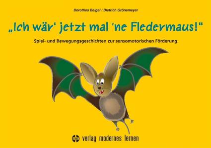 Ich wär' jetzt mal 'ne Fledermaus Spiel- und Bewegungsgeschichten zur sensomotorischen Förderung