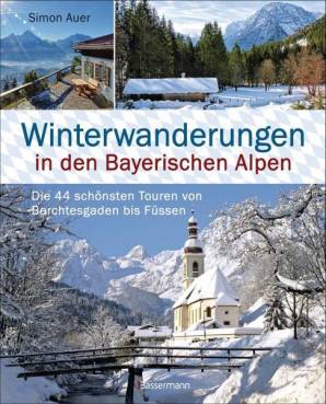 Winterwanderungen in den Bayerischen Alpen Die 44 schönsten Touren von Berchtesgaden bis Füssen