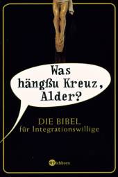 Was hängßu Kreuz, Alder? Die Bibel für Integrationswillige