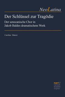 Der Schlüssel zur Tragödie Der senecanische Chor in Jakob Baldes dramatischem Werk