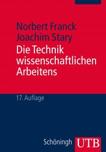 Die Technik wissenschaftlichen Arbeitens Eine praktische Anleitung 17., überarbeitete Auflage 2013