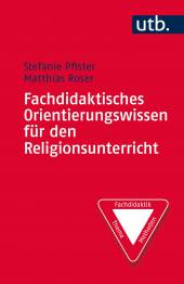 Fachdidaktisches Orientierungswissen für den Religionsunterricht Kompetenzen – Grenzen – Konkretionen