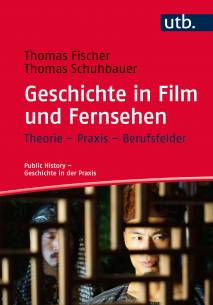 Geschichte in Film und Fernsehen Theorie – Praxis – Berufsfelder