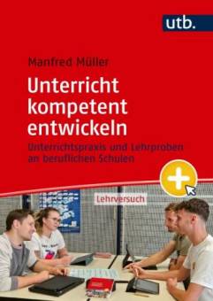 Unterricht kompetent entwickeln Unterrichtspraxis und Lehrproben an beruflichen Schulen