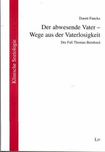 Der abwesende Vater - Wege aus der Vaterlosigkeit Der Fall Thomas Bernhard