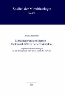 Menschenwürdiges Sterben - Funktional differenzierte Todesbilder  Vergleichende Diskursanalyse zu den Bedingungen einer neuen Kultur des Sterbens Zugl.: Bonn, Univ., Diss., 2007