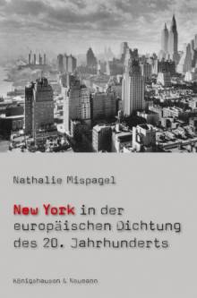 New York in der europäischen Dichtung des 20. Jahrhunderts  Zugl.: Diss. phil. Universität Mainz 2008
