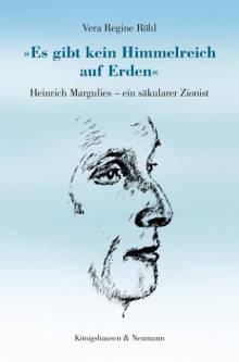 »Es gibt kein Himmelreich auf Erden« Heinrich Margulies - ein säkularer Zionist Zugl.: Dissertation an der Philosophischen Fakultät der Universität Potsdam, 2013