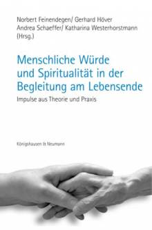 Menschliche Würde und Spiritualität in der Begleitung am Lebensende Impulse aus Theorie und Praxis