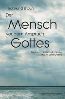 Der Mensch vor dem Anspruch Gottes Religion - die Herausforderung des 21. Jahrhunderts