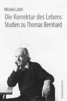 Die Korrektur des Lebens Studien zu Thomas Bernhard Übersetzt von Reinhard Uhlmann und Annalisa Cafaggi