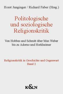 Politologische und soziologische Religionskritik Von Hobbes und Schmitt über Max Weber bis zu Adorno und Horkheimer. - Religionskritik in Geschichte und Gegenwart, Band 2