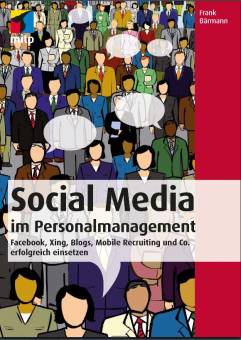 Social Media im Personalmanagement Facebook, Xing, Blogs, Mobile Recruiting und Co. erfolgreich einsetzen