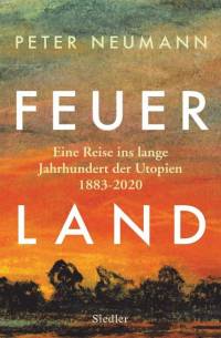 Feuerland Eine Reise ins lange Jahrhundert der Utopien 1883-2020