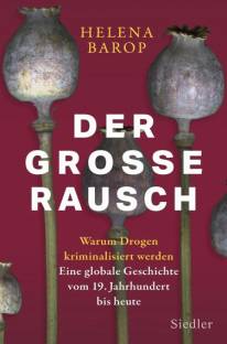 Der große Rausch Warum Drogen kriminalisiert werden. Eine globale Geschichte vom 19. Jahrhundert bis heute
