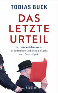 Das letzte Urteil Ein Holocaust-Prozess im 21. Jahrhundert und die späte Suche nach Gerechtigkeit