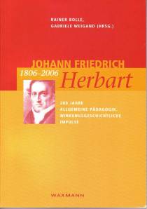 Johann Friedrich Herbart 1806–2006 200 Jahre Allgemeine Pädagogik. Wirkungsgeschichtliche Impulse