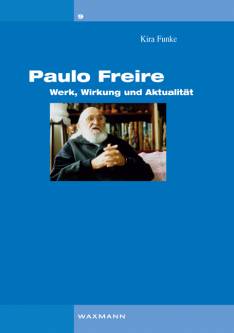 Paulo Freire Werk, Wirkung und Aktualität Zugl.: Diss., Uni Köln