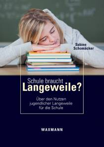 Schule braucht Langeweile?  Über den Nutzen jugendlicher Langeweile für die Schule Zugl.: Diss. Universität Düsseldorf 2010