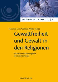 Gewaltfreiheit und Gewalt in den Religionen Politische und theologische Herausforderungen