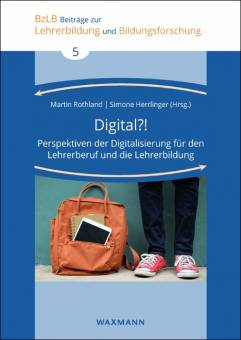 Digital?! Perspektiven der Digitalisierung für den Lehrerberuf und die Lehrerbildung