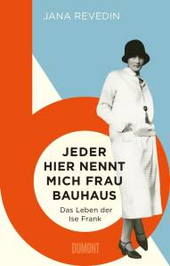 Jeder hier nennt mich Frau Bauhaus Das Leben der Ise Frank. Ein biografischer Roman