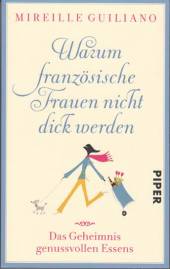 Warum französische Frauen nicht dick werden Das Geheimnis genussvollen Essens/Schlank und glücklich durch das Jahr