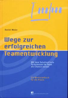Wege zur erfolgreichen Teamentwicklung  Mit dem SolutionCircle Turbulenzen im Team als Chance nutzen Ein Werkstattbuch für die Praxis