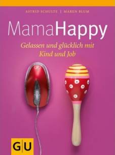 Mama Happy Gelassen und glücklich mit Kind und Job