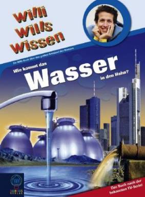 Wie kommt das Wasser in den Hahn? Ein Willi-Buch über den großen Kreislauf des Wassers Das Buch nach der bekannten TV-Serie!