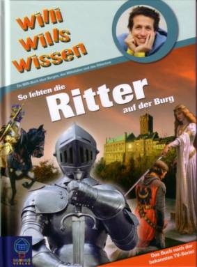 So lebten die Ritter auf der Burg Ein Willi- Buch über Burgen, das Mittelalter und das Rittertum Das Buch nach der bekannten TV- Serie!