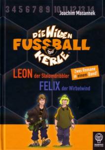 Die Wilden Fußballkerle LEON der Slalomdribbler - FELIX der Wirbelwind  Zwei Romane in einem Band!