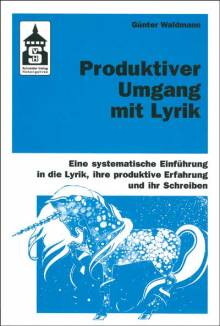 Produktiver Umgang mit Lyrik Eine systematische Einführung in die Lyrik, ihre produktive Erfahrung und ihr Schreiben 10. unveränd. Auflage