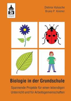Biologie in der Grundschule Spannende Projekte für einen lebendigen Unterricht und für Arbeitsgemeinschaften