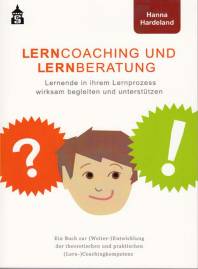 Lerncoaching und Lernberatung Lernende in ihrem Lernprozess wirksam begleiten und unterstützen Ein Buch zur (Weiter-)Entwicklung der theoretischen und praktischen (Lern-)Coachingkompetenz