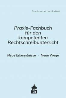 Praxis-Fachbuch für den kompetenten Rechtschreibunterricht Neue Erkenntnisse - Neue Wege