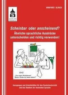 Scheinbar oder anscheinend? Ähnliche sprachliche Ausdrücke unterscheiden und richtig verwenden! Anregungen und Arbeitsblätter für den Deutschunterricht und das Studium der deutschen Sprache