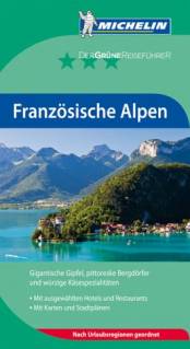 Michelin - Der Grüne Reiseführer: Französische Alpen Gigantische Gipfel, pittoreske Bergdörfer und würzige Käsespezialitäten. Mit ausgew. Hotels u. Restaurants