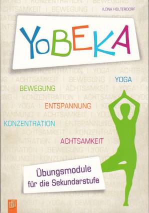 YoBEKA Yoga, Bewegung, Entspannung, Konzentration, Achtsamkeit Übungsmodule für die Sekundarstufe