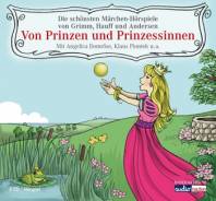 Von Prinzen und Prinzessinnen Die schönsten Märchen-Hörspiele von Grimm, Hauff und Andersen Mit Angelica Domröse, Klaus Piontek u. a.