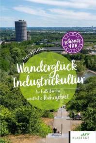 Wanderglück Industriekultur westliches Ruhrgebiet Zu Fuß durch das westliche Ruhrgebiet