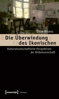 Die Überwindung des Ikonischen Kulturwissenschaftliche Perspektiven der Bildwissenschaft