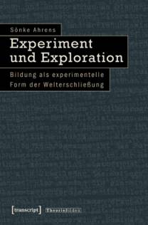 Experiment und Exploration Bildung als experimentelle Form der Welterschließung