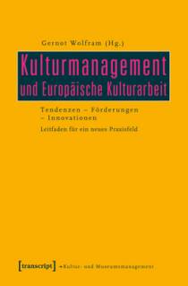 Kulturmanagement und Europäische Kulturarbeit Tendenzen – Förderungen – Innovationen. Leitfaden für ein neues Praxisfeld