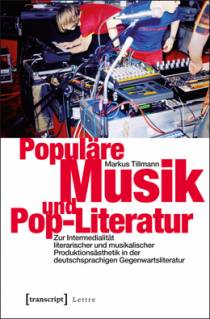 Populäre Musik und Pop-Literatur Zur Intermedialität literarischer und musikalischer Produktionsästhetik in der deutschsprachigen Gegenwartsliteratur