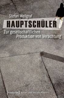 Hauptschüler Zur gesellschaftlichen Produktion von Verachtung Zugl.: Dissertation Frankfurt/Oder, Kulturwiss. Fakultät 2011
